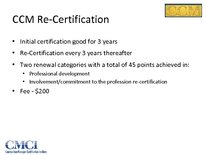 CCM Re-Certification • Initial certification good for 3 years • Re-Certification every 3 years