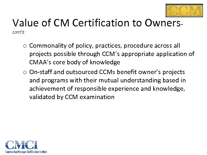 Value of CM Certification to Ownerscont’d o Commonality of policy, practices, procedure across all