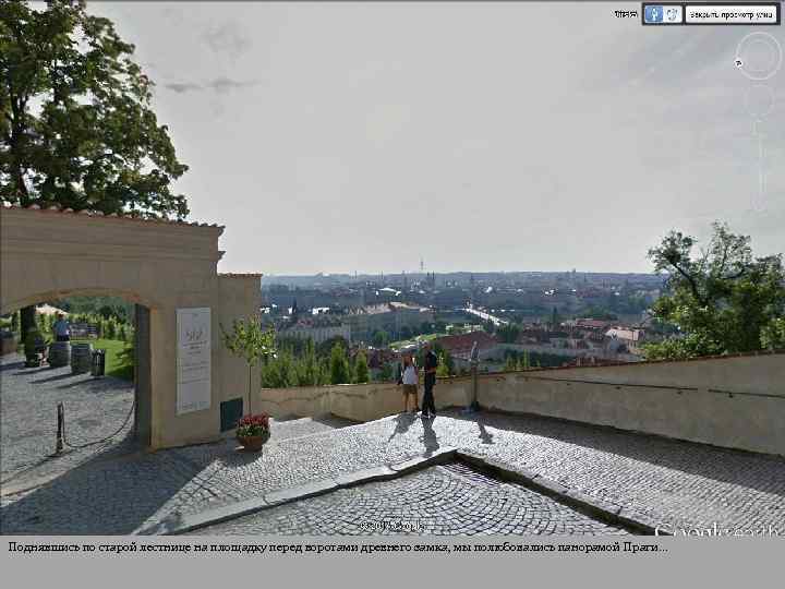 Поднявшись по старой лестнице на площадку перед воротами древнего замка, мы полюбовались панорамой Праги…