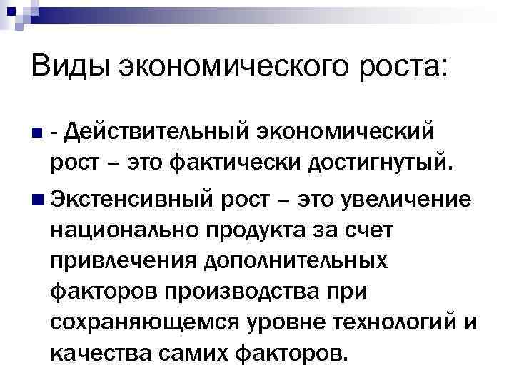 Виды экономического роста: n - Действительный экономический рост – это фактически достигнутый. n Экстенсивный