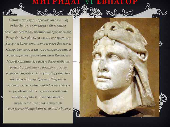 МИТРИДАТ VI ЕВПАТОР Понтийский царь, правивший в 121— 63 годах до н. э, заставлял