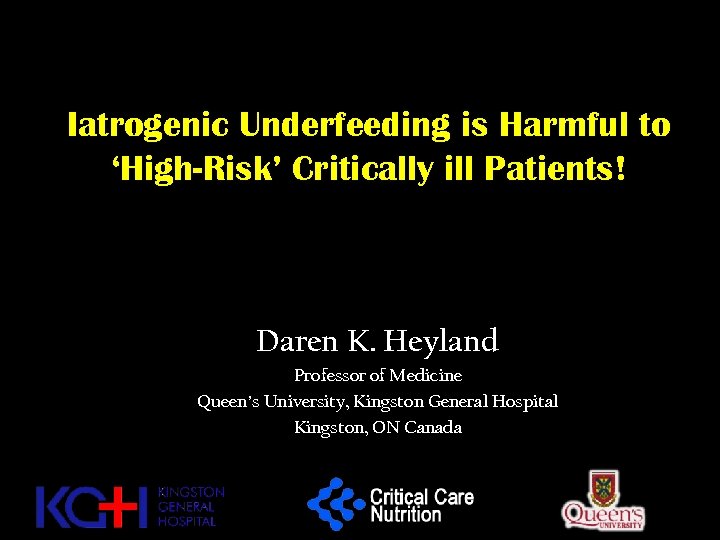 Iatrogenic Underfeeding is Harmful to ‘High-Risk’ Critically ill Patients! Daren K. Heyland Professor of
