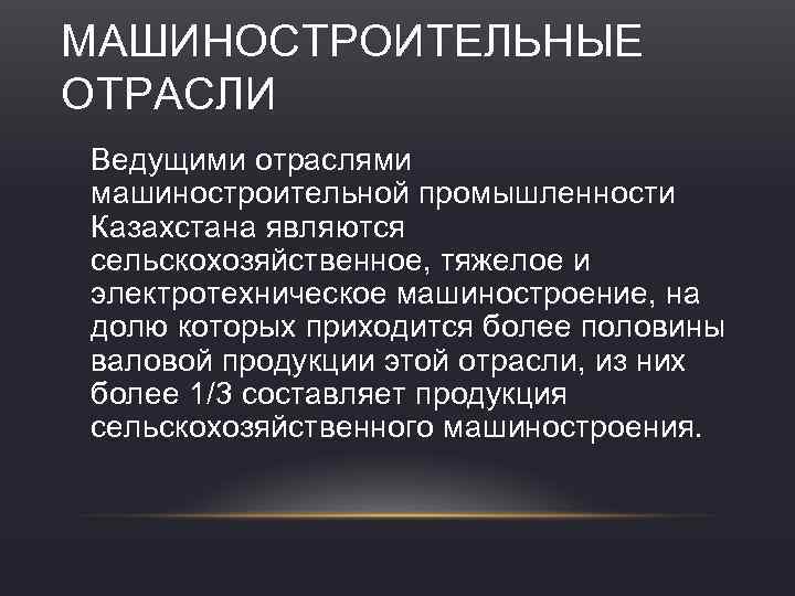 МАШИНОСТРОИТЕЛЬНЫЕ ОТРАСЛИ Ведущими отраслями машиностроительной промышленности Казахстана являются сельскохозяйственное, тяжелое и электротехническое машиностроение, на