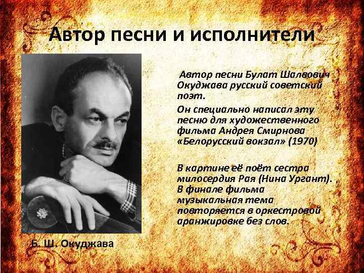 Автор песни и исполнители Автор песни Булат Шалвович Окуджава русский советский поэт. Он специально