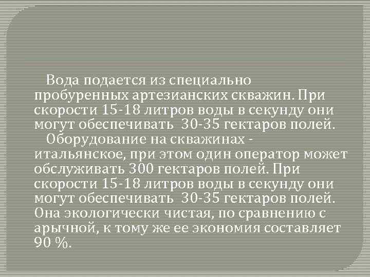 Вода подается из специально пробуренных артезианских скважин. При скорости 15 -18 литров воды в