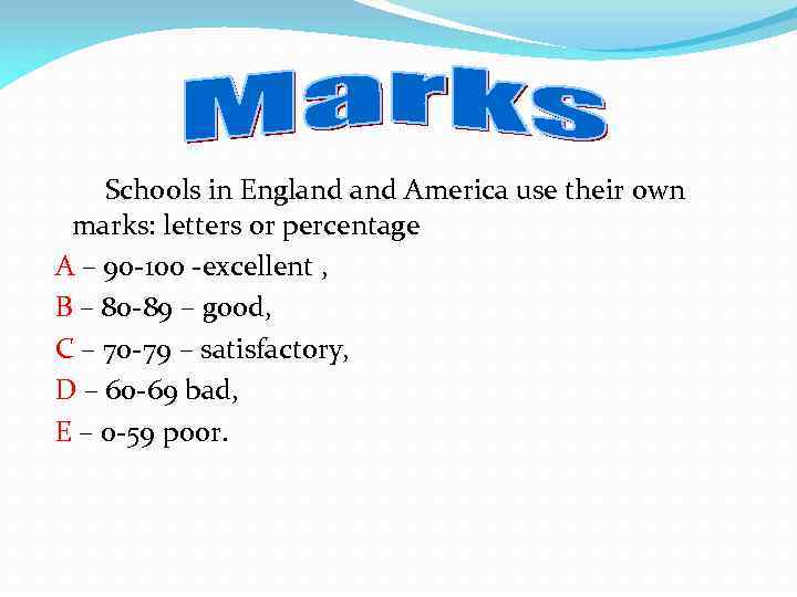 Schools in England America use their own marks: letters or percentage A – 90