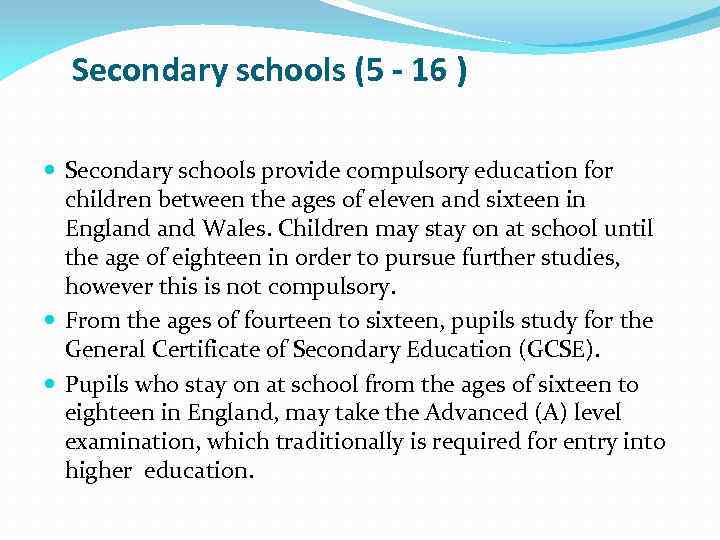 Secondary schools (5 - 16 ) Secondary schools provide compulsory education for children between