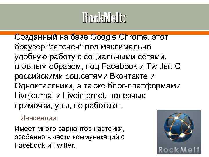 Rock. Melt: Созданный на базе Google Chrome, этот браузер "заточен" под максимально удобную работу