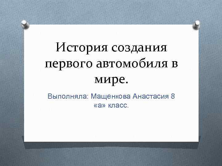 История создания первого автомобиля в мире. Выполняла: Мащенкова Анастасия 8 «а» класс. 