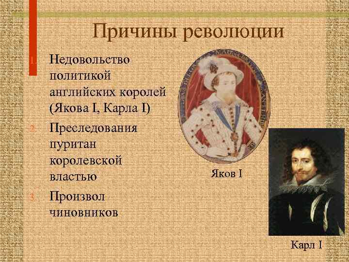 Причины революции 1. 2. 3. Недовольство политикой английских королей (Якова I, Карла I) Преследования