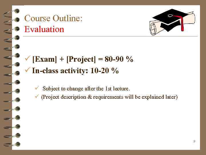 Course Outline: Evaluation ü [Exam] + [Project] = 80 -90 % ü In-class activity: