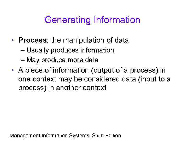 Generating Information • Process: the manipulation of data – Usually produces information – May
