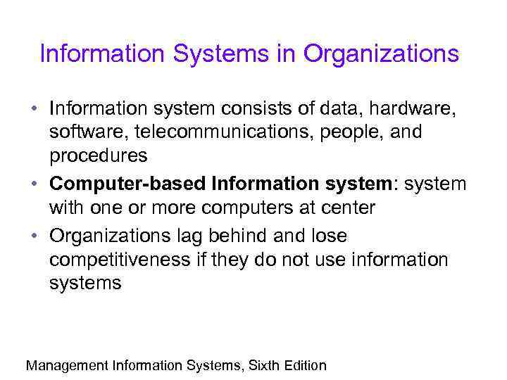 Information Systems in Organizations • Information system consists of data, hardware, software, telecommunications, people,