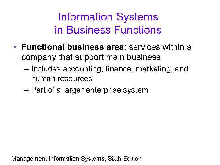 Information Systems in Business Functions • Functional business area: services within a company that