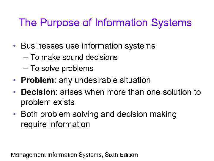 The Purpose of Information Systems • Businesses use information systems – To make sound