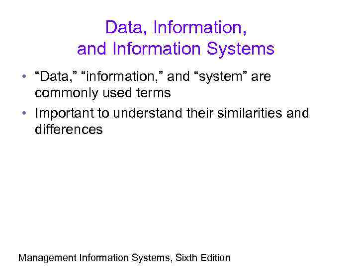 Data, Information, and Information Systems • “Data, ” “information, ” and “system” are commonly