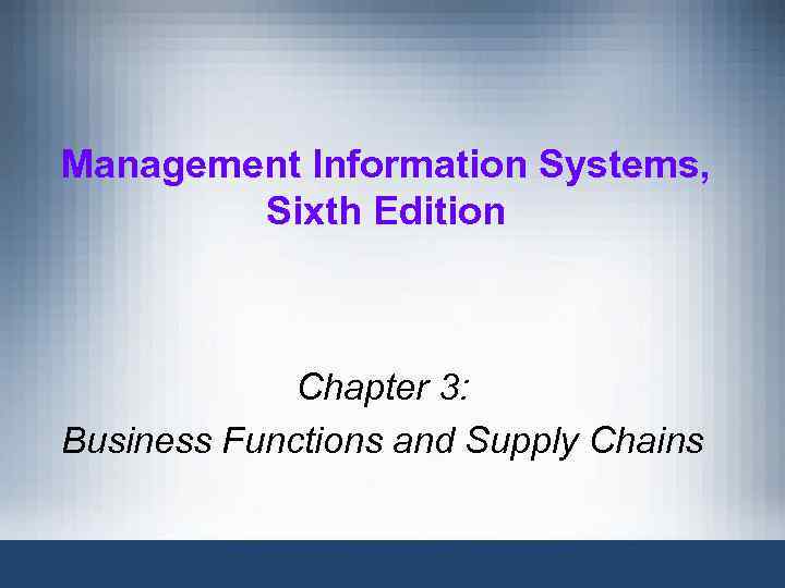 Management Information Systems, Sixth Edition Chapter 3: Business Functions and Supply Chains 