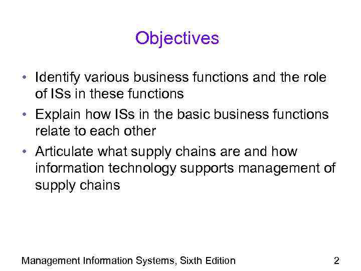 Objectives • Identify various business functions and the role of ISs in these functions