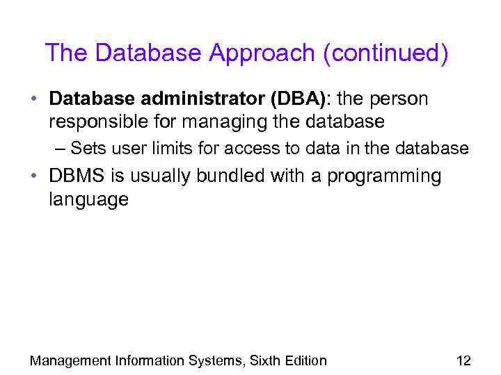 The Database Approach (continued) • Database administrator (DBA): the person responsible for managing the
