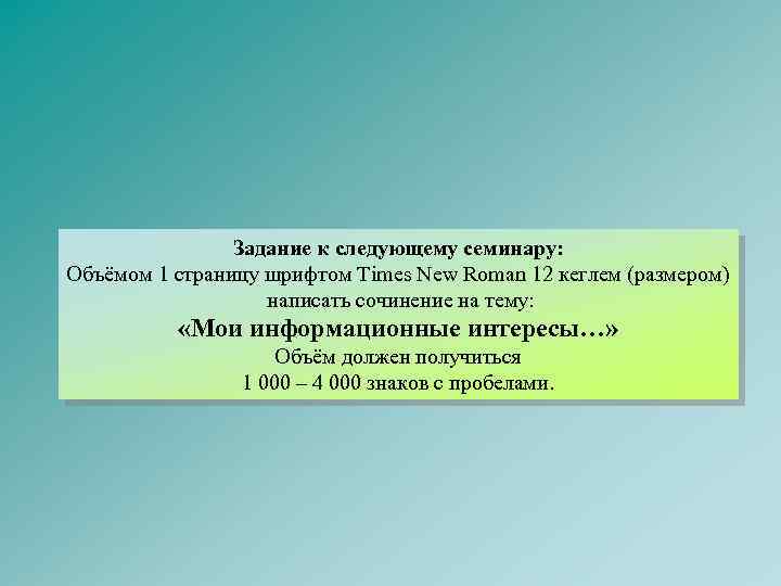 Задание к следующему семинару: Объёмом 1 страницу шрифтом Times New Roman 12 кеглем (размером)