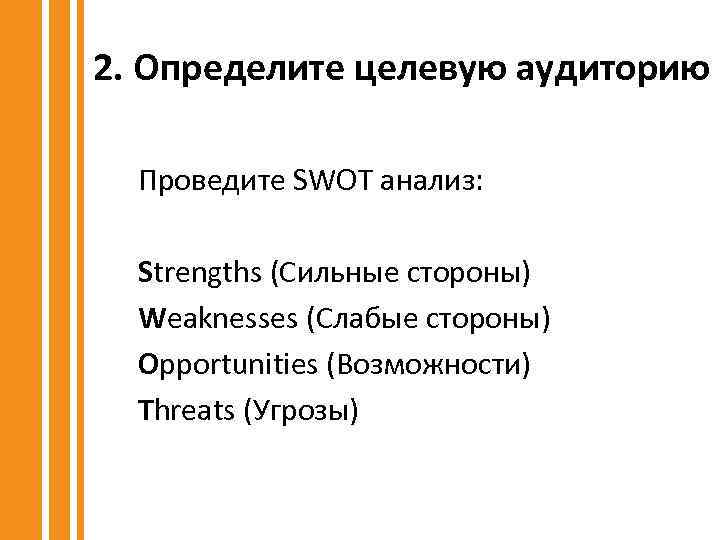 2. Определите целевую аудиторию Проведите SWOT анализ: Strengths (Сильные стороны) Weaknesses (Слабые стороны) Opportunities