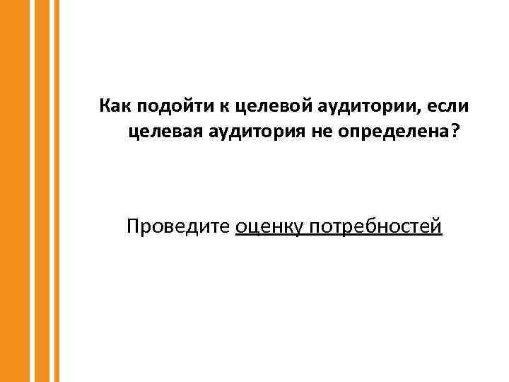 Как подойти к целевой аудитории, если целевая аудитория не определена? Проведите оценку потребностей 
