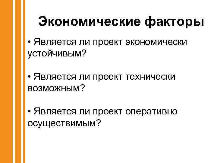 Экономические факторы • Является ли проект экономически устойчивым? • Является ли проект технически возможным?