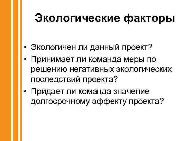 Экологические факторы • Экологичен ли данный проект? • Принимает ли команда меры по решению