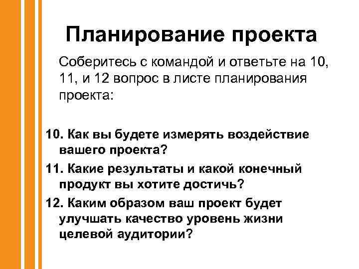 Планирование проекта Соберитесь с командой и ответьте на 10, 11, и 12 вопрос в