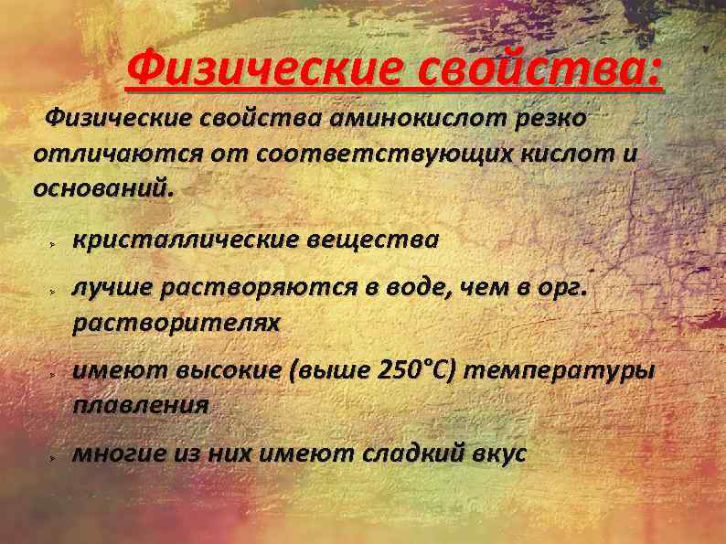 Физические свойства: Физические свойства аминокислот резко отличаются от соответствующих кислот и оснований. Ø Ø