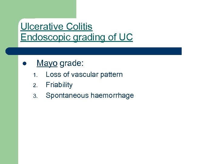 Ulcerative Colitis Endoscopic grading of UC l Mayo grade: 1. 2. 3. Loss of