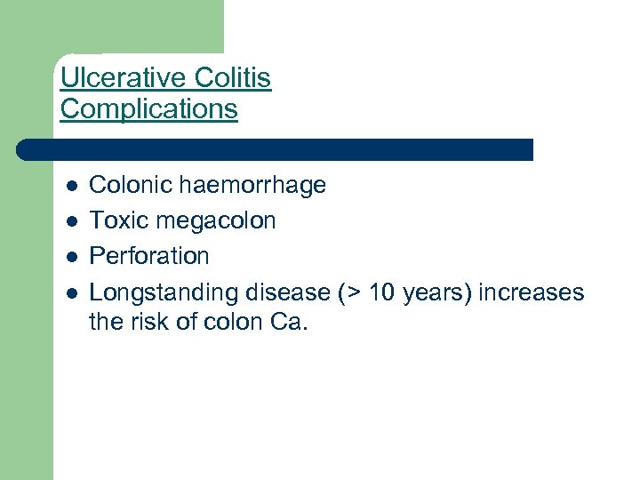Ulcerative Colitis Complications l l Colonic haemorrhage Toxic megacolon Perforation Longstanding disease (> 10