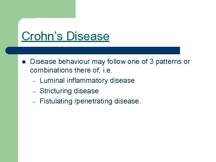 Crohn’s Disease l Disease behaviour may follow one of 3 patterns or combinations there