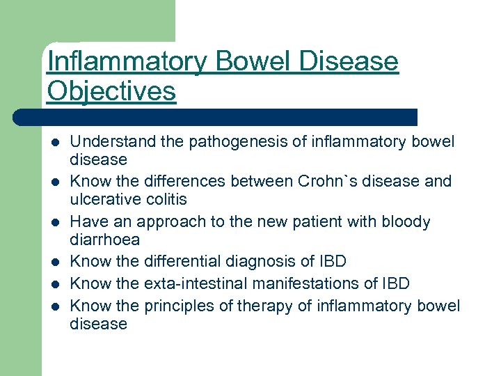 Inflammatory Bowel Disease Objectives l l l Understand the pathogenesis of inflammatory bowel disease