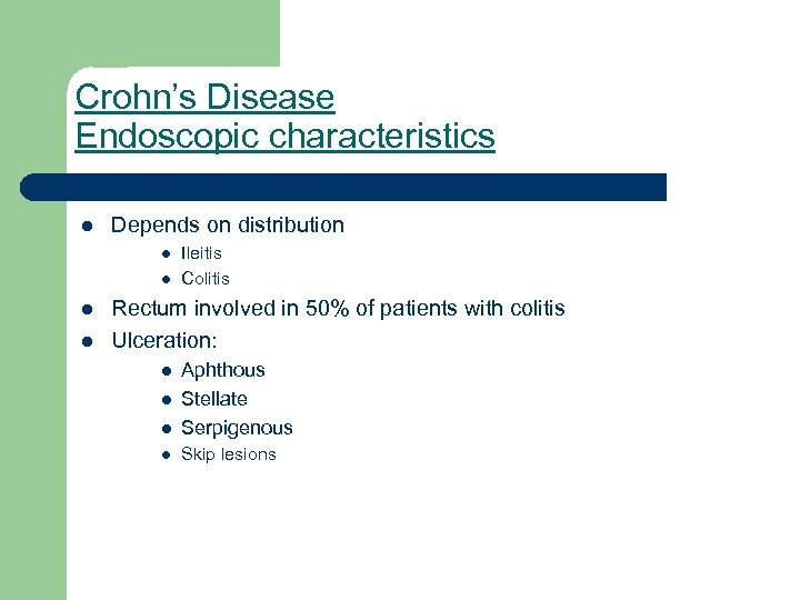 Crohn’s Disease Endoscopic characteristics l Depends on distribution l l Ileitis Colitis Rectum involved