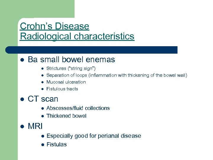 Crohn’s Disease Radiological characteristics l Ba small bowel enemas l l l CT scan