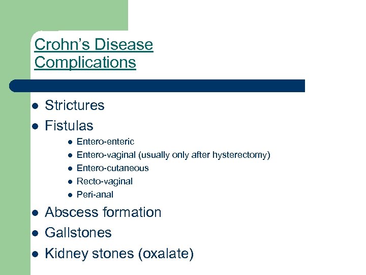 Crohn’s Disease Complications l l Strictures Fistulas l l l l Entero-enteric Entero-vaginal (usually