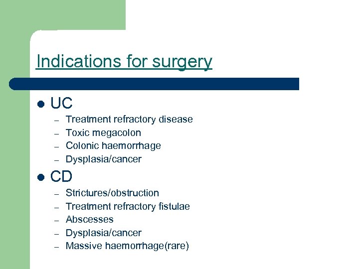 Indications for surgery l UC – – l Treatment refractory disease Toxic megacolon Colonic