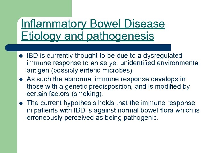 Inflammatory Bowel Disease Etiology and pathogenesis l l l IBD is currently thought to