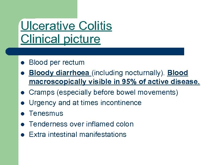 Ulcerative Colitis Clinical picture l l l l Blood per rectum Bloody diarrhoea (including