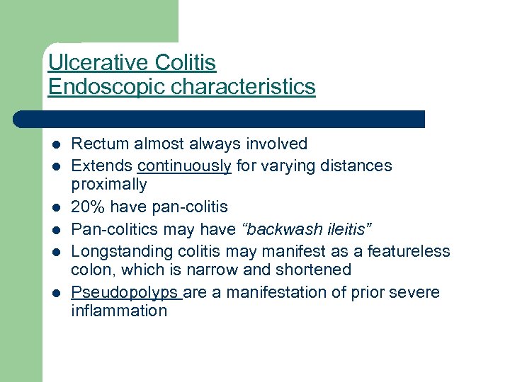 Ulcerative Colitis Endoscopic characteristics l l l Rectum almost always involved Extends continuously for