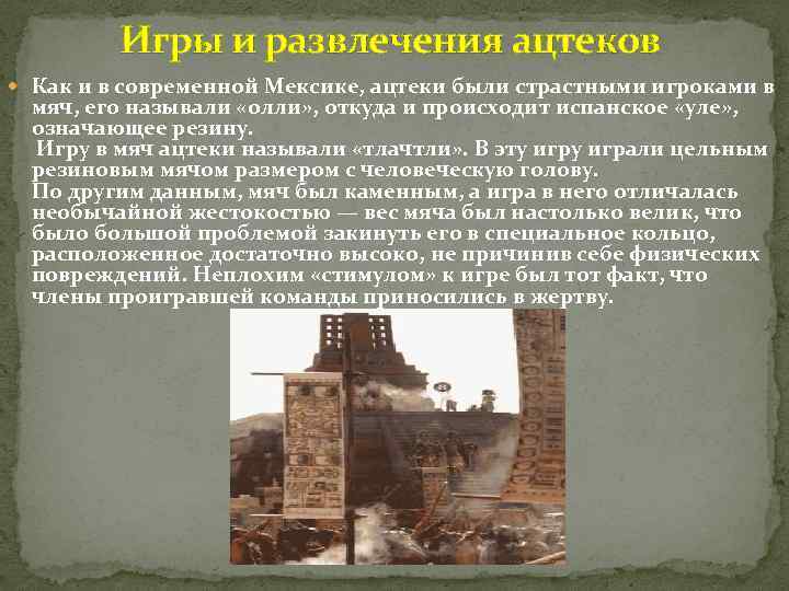 Игры и развлечения ацтеков Как и в современной Мексике, ацтеки были страстными игроками в