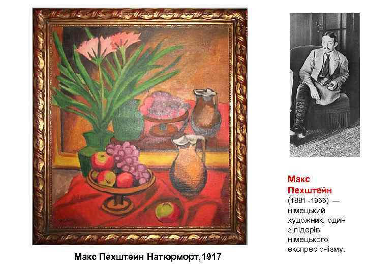 Макс Пехштейн Натюрморт, 1917 (1881 -1955) — німецький художник, один з лідерів німецького експресіонізму.