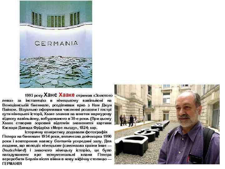 1993 року Ханс Хааке отримав «Золотого лева» за інсталяцію в німецькому павільйоні на Венеціанській