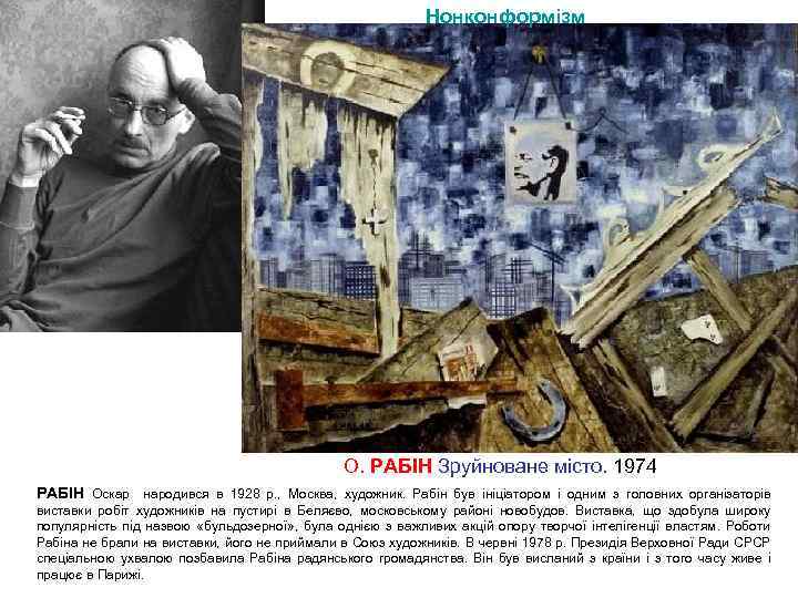 Нонконформізм О. РАБІН Зруйноване місто. 1974 РАБІН Оскар народився в 1928 р. , Москва,