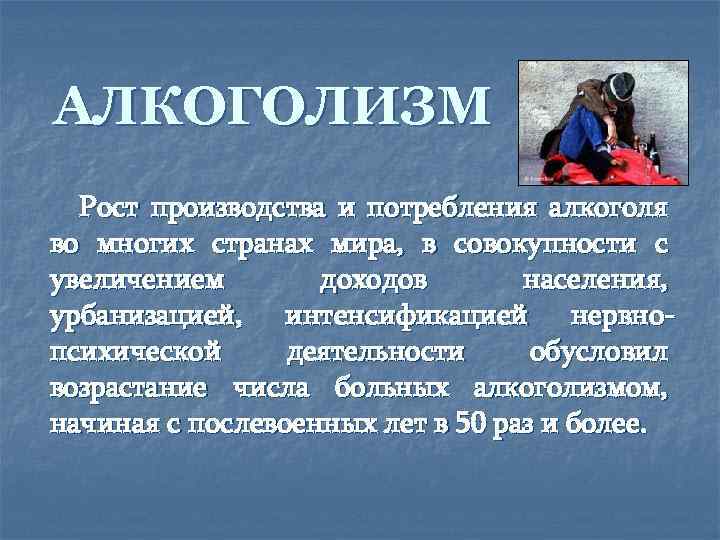 АЛКОГОЛИЗМ Рост производства и потребления алкоголя во многих странах мира, в совокупности с увеличением