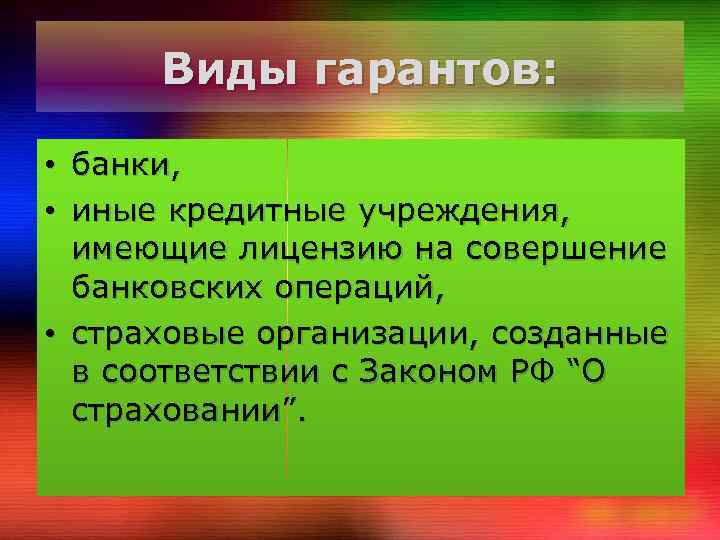 Виды гарантов: • банки, • иные кредитные учреждения, имеющие лицензию на совершение банковских операций,