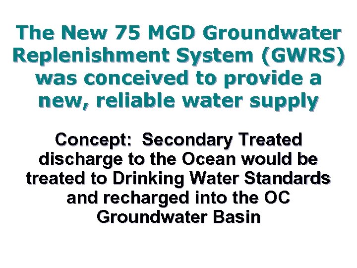 The New 75 MGD Groundwater Replenishment System (GWRS) was conceived to provide a new,