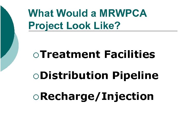 What Would a MRWPCA Project Look Like? ¡ Treatment Facilities ¡ Distribution Pipeline ¡