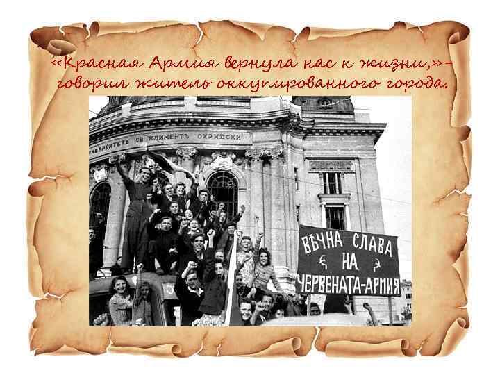  «Красная Армия вернула нас к жизни, » говорил житель оккупированного города. 